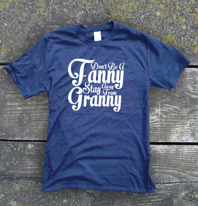 Don't Be A Fanny Stay Away From Granny - Gallus Tees