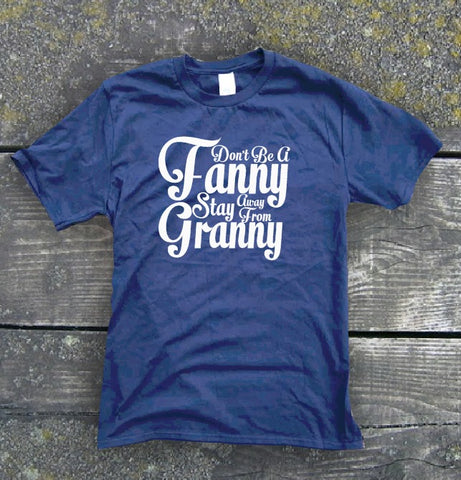 Don't Be A Fanny Stay Away From Granny - Gallus Tees