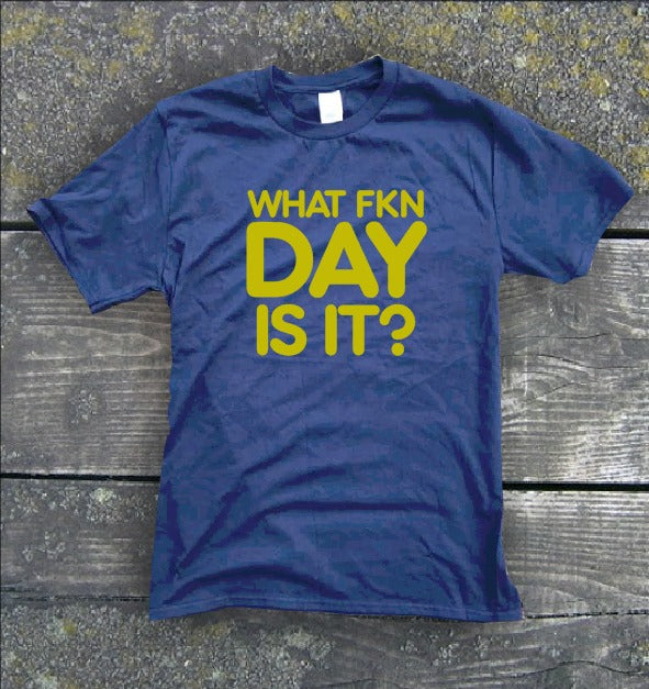 What Fkn Day Is It? - Funny t-shirt from Gallus Tees.