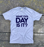 What Fkn Day Is It? - Funny t-shirt from Gallus Tees.